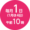 毎月1日（1月は4日）午前10時